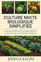 Culture mixte biologique simplifiée: Un guide complet sur les synergies végétales, la santé des sols et la biodiversité biologique B0G2M5ZST5 Book Cover