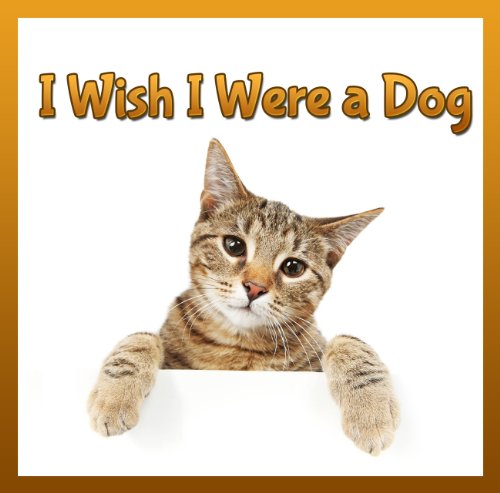 Childrens Book : I Wish I Were a DOG (Great Picture Book for Children) (Age 4 - 9) (1st & 2nd grade book) (Animal Lovers)