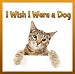 Childrens Book : I Wish I Were a DOG (Great Picture Book for Children) (Age 4 - 9) (1st & 2nd grade book) (Animal Lovers)
