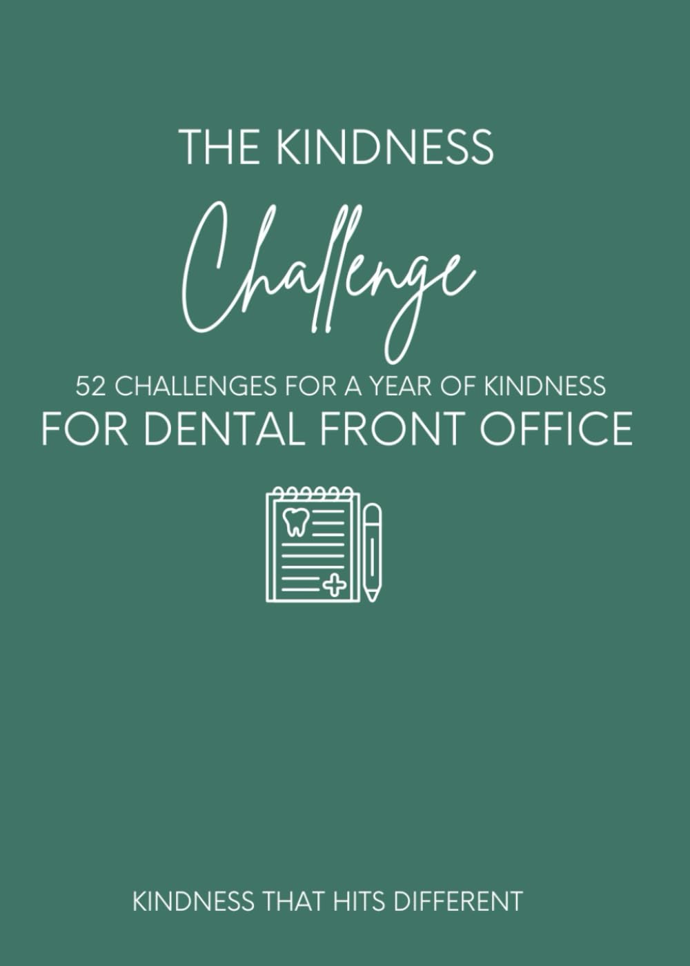 The Kindness Challenge : Dental Front Office Edition: 52 Weeks of Emotional Intelligence Micro Lessons for Dental Receptionists, Schedulers, Insurance ... coordinators (The Kindness Challenge Series)