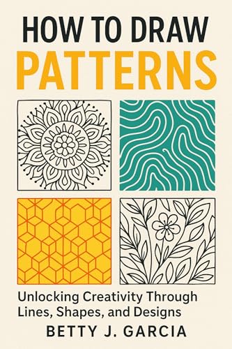 HOW TO DRAW PATTERNS: Unlocking Creativity Through Lines, Shapes, and Designs