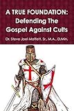 A TRUE FOUNDATION: Defending The Gospel Against Cults