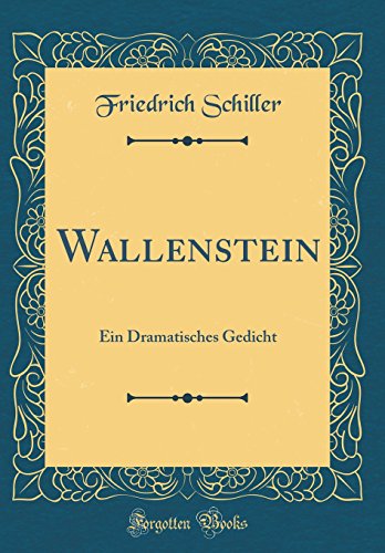 Wallenstein: Ein Dramatisches Gedicht (Classic Reprint) Wallenstein: Ein Dramatisches Gedicht (Classic Reprint)