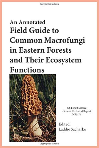 An Annotated Field Guide to Common Macrofungi in Eastern Forests and Their Ecosystem Functions: United States Department of Agriculture Forest Service ... Station General Technical Report NRS-79