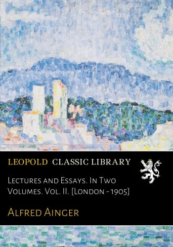 Lectures and Essays. In Two Volumes. Vol. II. [London - 1905]