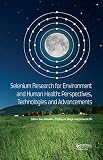 Selenium Research for Environment and Human Health: Perspectives, Technologies and Advancements: Proceedings of the 6th International Conference on ... October 27-30, 2019, Yangling, Xi'an, China