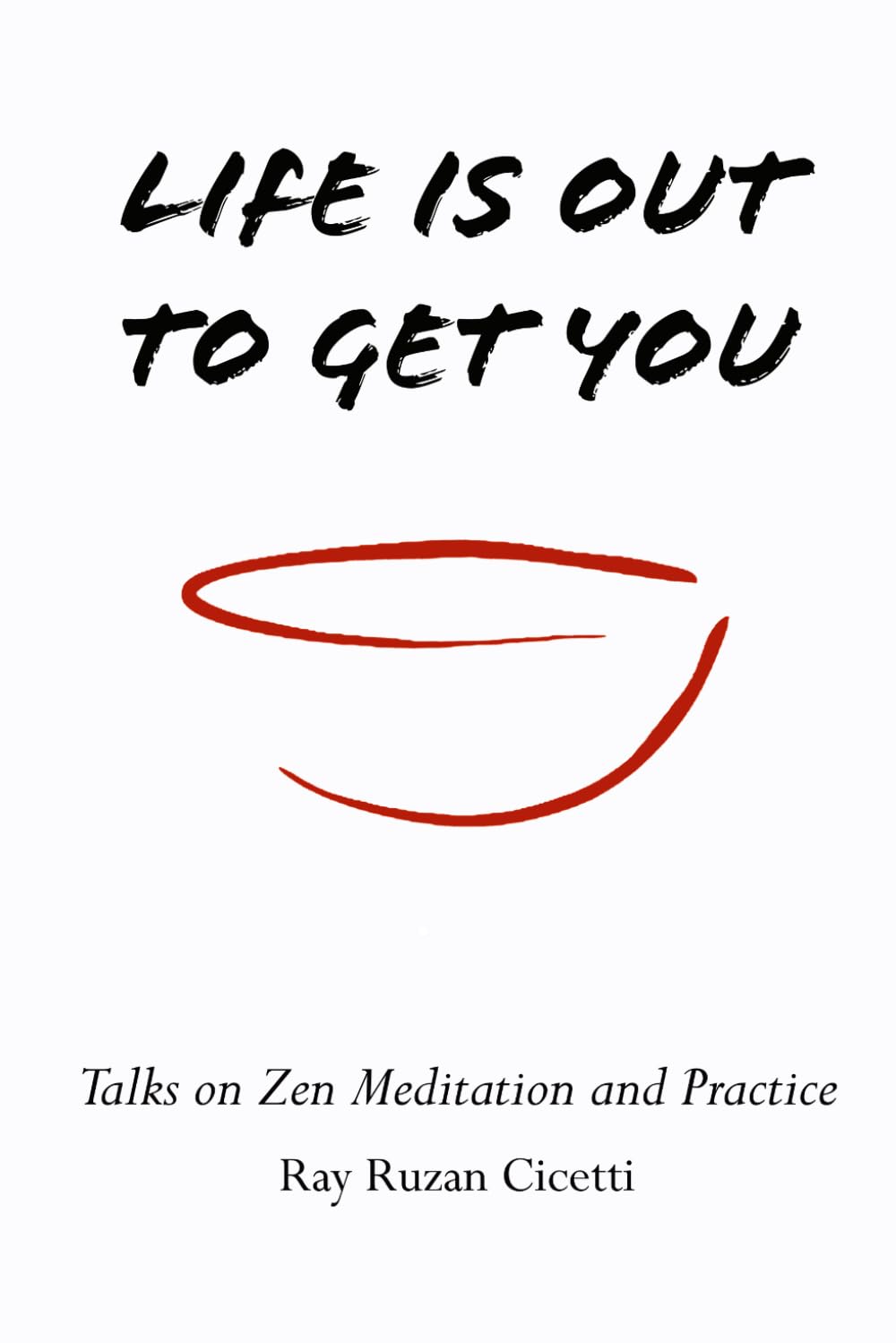 Life is Out to Get You: Talks on Zen Meditation and Practice