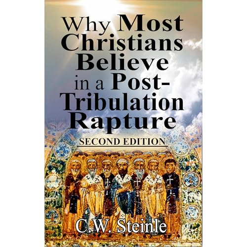 Why Most Christians Believe in a Post-Tribulation Rapture by C. W. Steinle episode artwork