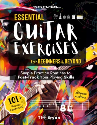 Essential Guitar Exercises for Beginners & Beyond: Simple Practice Routines to Fast-Track Your...