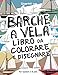Barche a Vela Libro da Colorare e Disegnare per Bambini da 3 a 8 Anni: Fai divertire il tuo bambino a colorare le Barche a Vela ed a disegnare le ... da colorare per bambini fino agli 8 anni