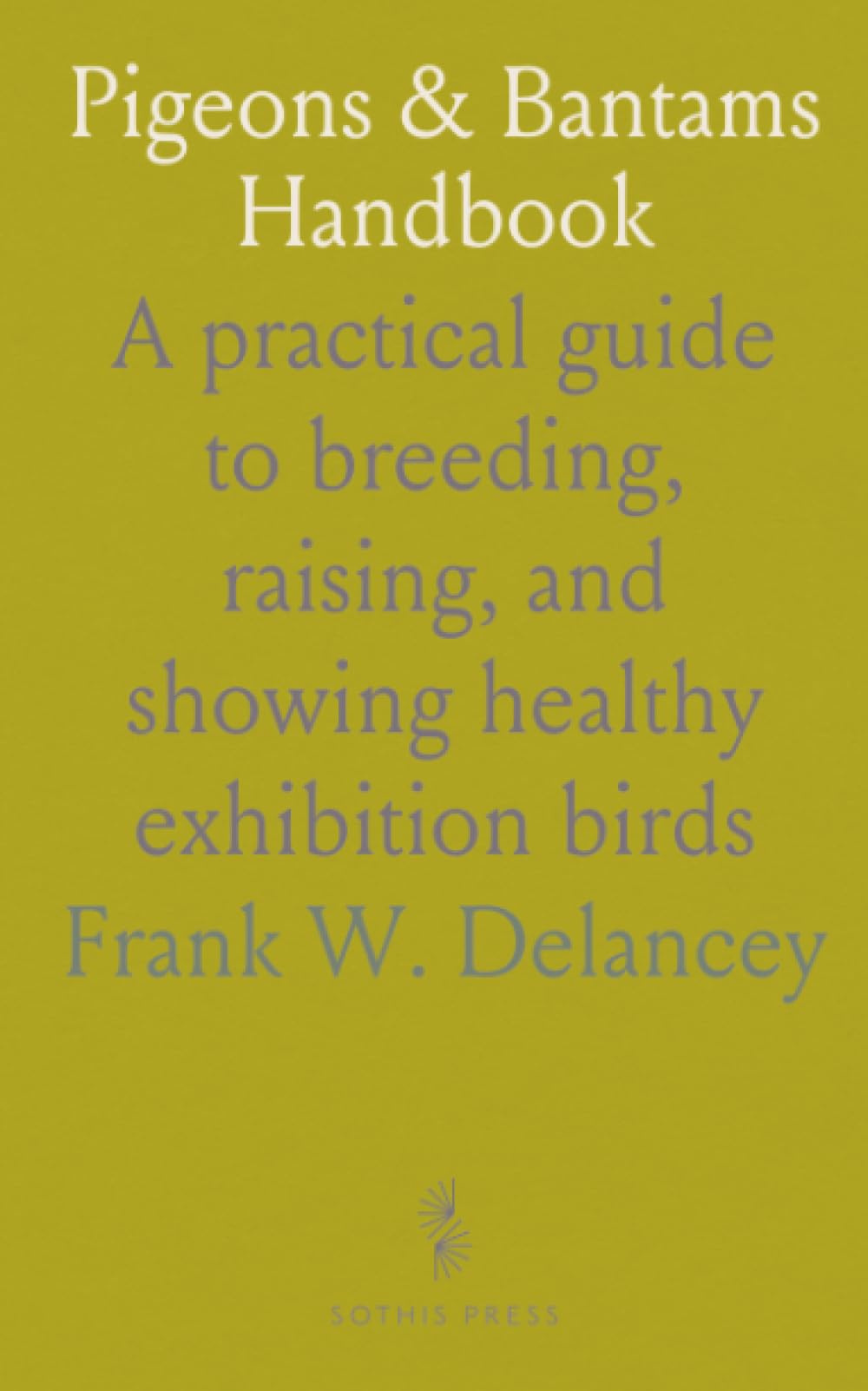 Pigeons & Bantams Handbook: A practical guide to breeding, raising, and showing healthy exhibition birds