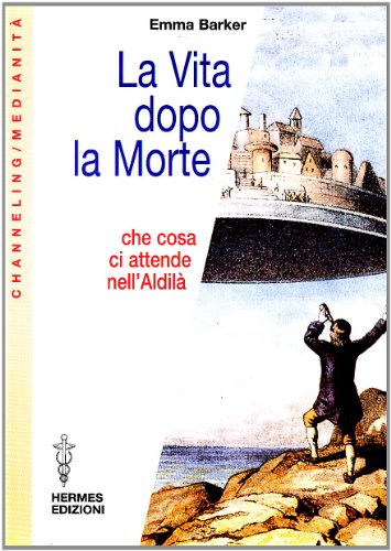 La vita dopo la morte. Che cosa ci attende nell'aldilà