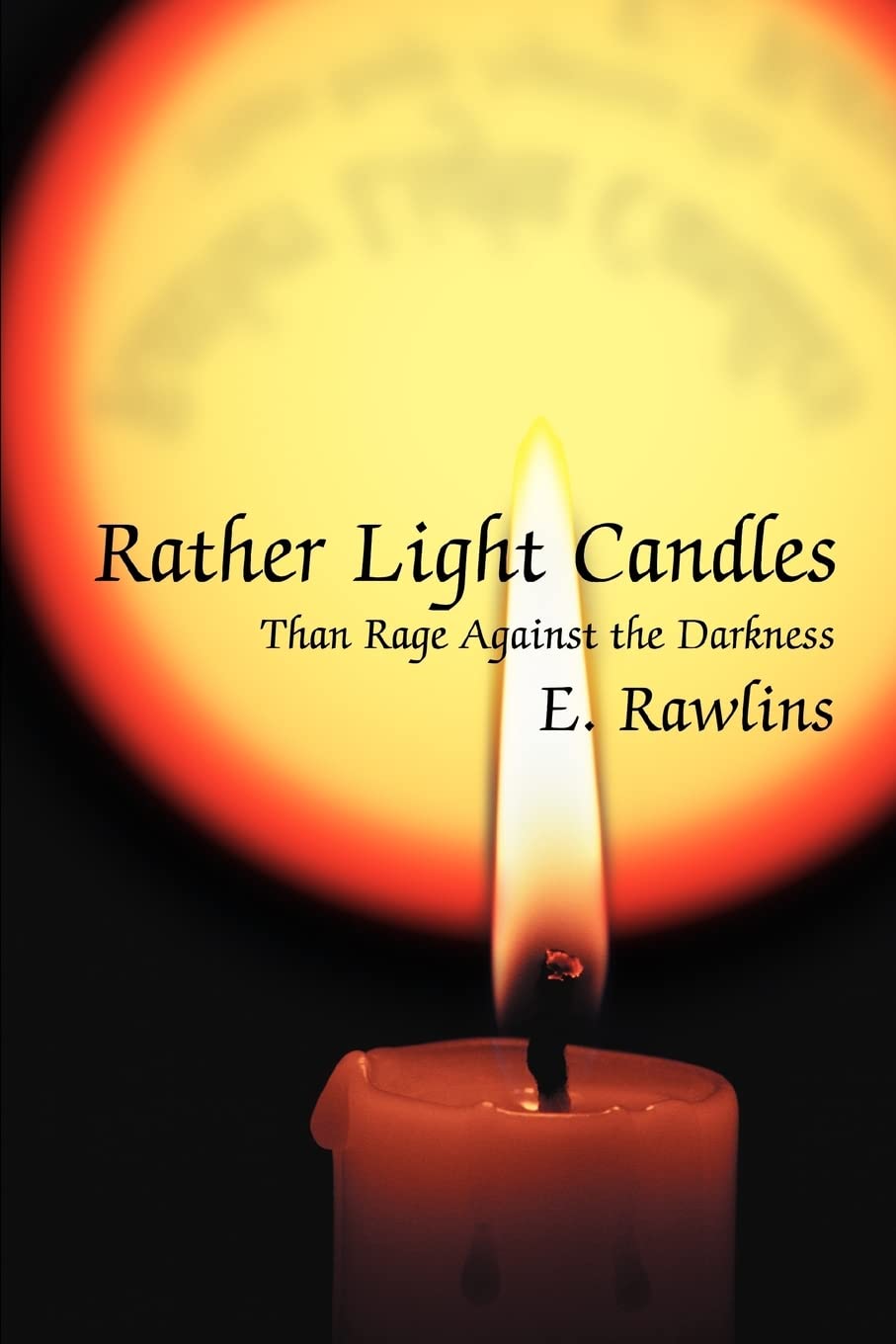 Rather Light Candles: Than Rage Against the Darkness