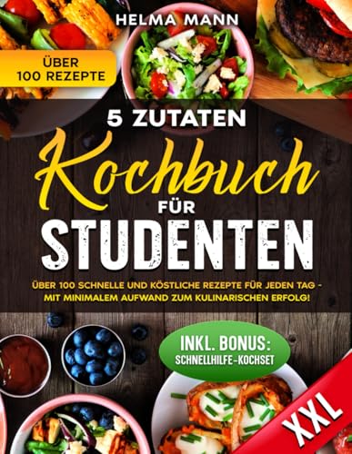 5- Zutaten Kochbuch für Studenten: Über 100 schnelle und köstliche