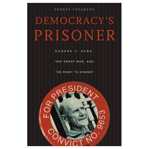 Democracy's Prisoner: Eugene V. Debs, the Great War, and the Right to Dissent