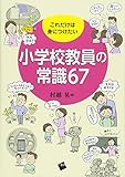 これだけは身につけたい「小学校教員の常識67」