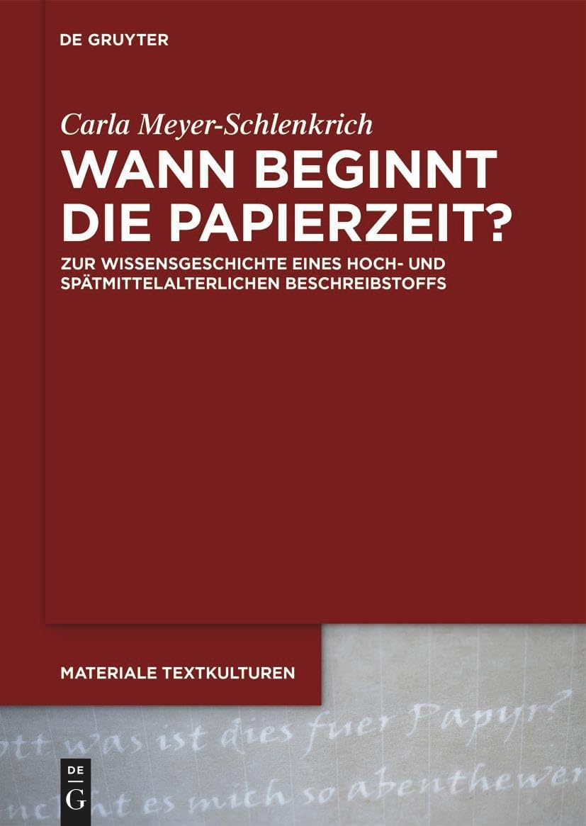 Wann Beginnt Die Papierzeit?: Zur Wissensgeschichte Eines Hoch- Und Spätmittelalterlichen Beschreibstoffs: 45 (Materiale Textkulturen)