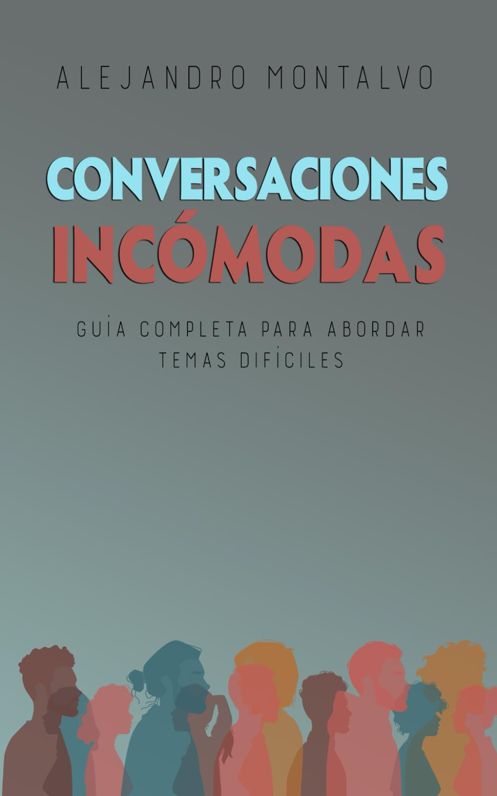 Conversaciones Incómodas: Guía Completa para Abordar Temas Difíciles (Serie comunicación magistral)