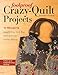 Foolproof Crazy-Quilt Projects: 10 Projects, Seam-by-Seam Stitch Maps, Stitch Dictionary, Full-Size Patterns