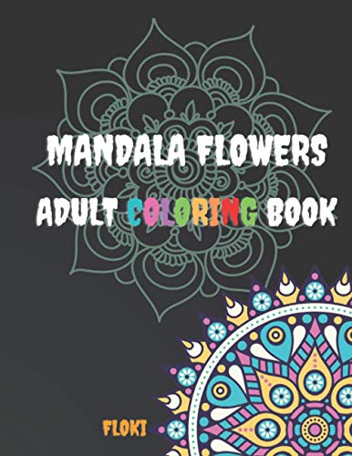 Mandala Flowers Adult Coloring Book: A Coloring Book for Adults Featuring 54 of the World’s Most Beautiful Mandalas with Flowers for Stress Relief and Relaxation
