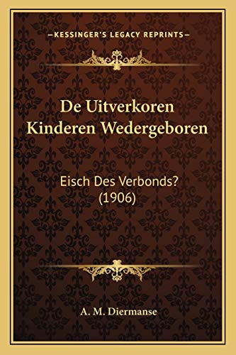 De Uitverkoren Kinderen Wedergeboren: Eisch Des Verbonds? (1906) (Dutch Edition)