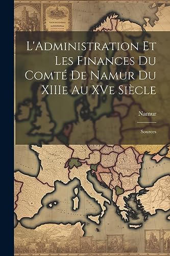 L'Administration et les Finances du Comté de Namur du XIIIe au XVe Siècle: Sources