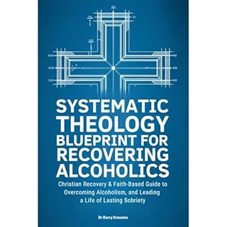 Systematic Theology Blueprint for Recovering Alcoholics Audiobook By Barry Knowles cover art