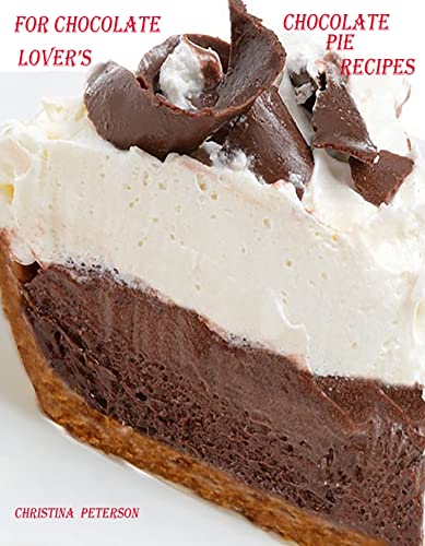 FOR CHOCOLATE LOVER'S, CHOCOLATE PIE RECIPES: 46 DIFFERENT RECIPES, MADE