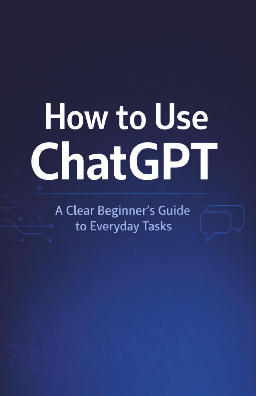How to Use ChatGPT: A Clear Beginner’s Guide to Everyday Tasks