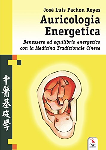 Auricologia energetica. Guida alla localizzazione, valutazione e trattamento secondo l'auricoloterapia cinese Auricologia energetica. Guida alla localizzazione, valutazione e trattamento secondo l'auricoloterapia cinese