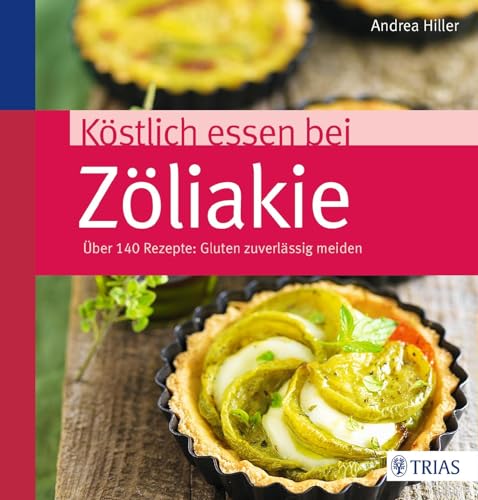 Köstlich essen bei Zöliakie: Über 140 Rezepte: Gluten zuverlässig meiden