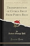 Transportation of Citrus Fruit From Porto Rico (Classic Reprint)