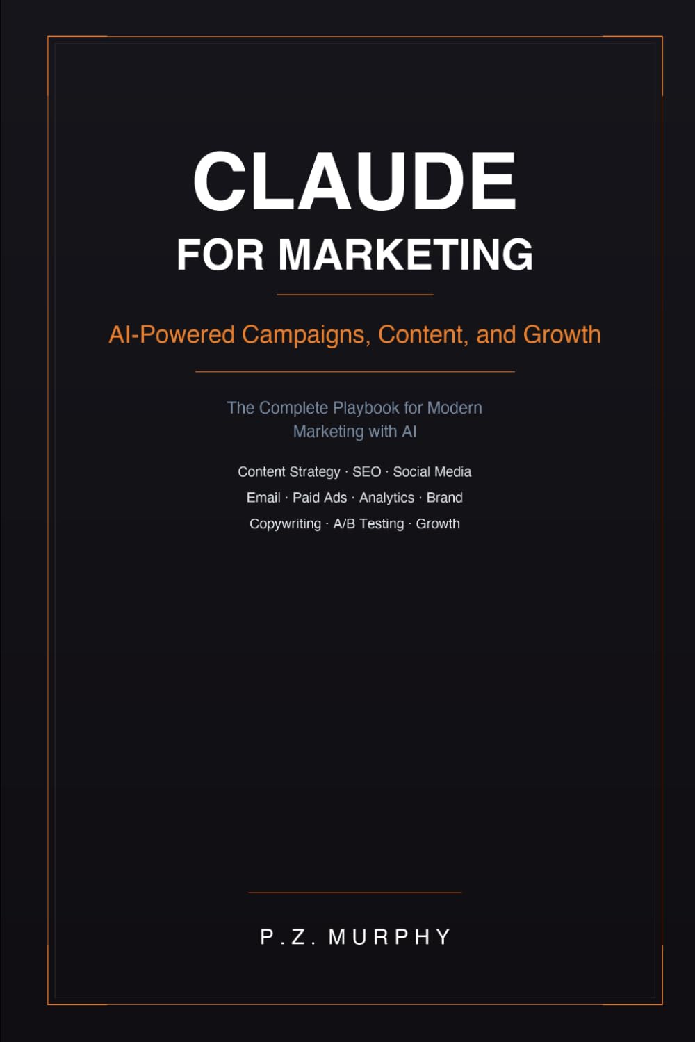Claude for Marketing: AI-Powered Campaigns, Content, and Growth (Claude for Business Series)