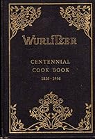 Wurlitzer Centennial Cook Book 1856-1956: A Book Of Recipes Covering Three Gener B001KRRR3A Book Cover