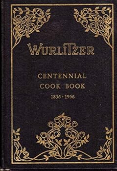 Hardcover Wurlitzer Centennial Cook Book 1856-1956: A Book Of Recipes Covering Three Gener Book