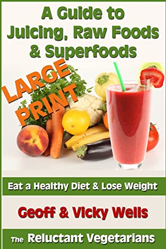 A Guide to Juicing, Raw Foods & Superfoods - Large Print Edition: Eat a Healthy Diet & Lose Weight (Reluctant Vegetarian)