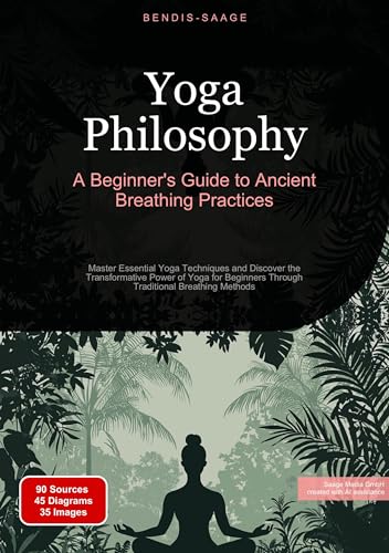 Yoga Philosophy: A Beginner's Guide to Ancient Breathing Practices: Master Essential Yoga Techniques and Discover the Transformative Power of Yoga for Beginners Through Traditional Breathing Methods