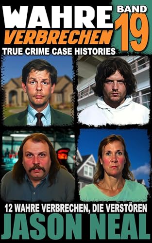 Wahre Verbrechen: Band 19 - (True Crime Case Histories): Zwölf wahre Verbrechen, die verstören (German Edition) (Wahre Verbrechen (True Crime Case Histories))