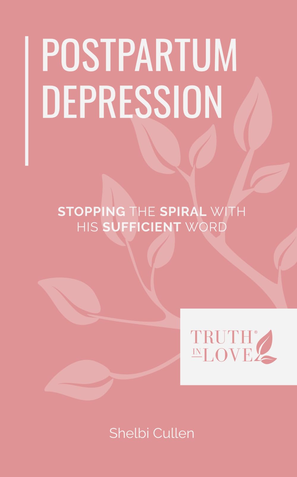 Postpartum Depression: Stopping The Spiral With His Sufficient Word (Biblical Solutions Series)
