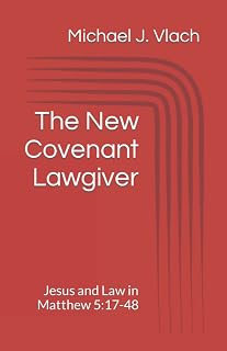 The New Covenant Lawgiver: Jesus and Law in Matthew 5:17-48