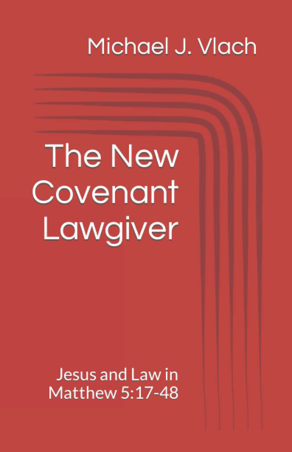 The New Covenant Lawgiver: Jesus and Law in Matthew 5:17-48