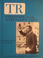 TR: Champion of the Strenuous Life (A Photographic Biography of Theodore Roosevelt) B000GF47GW Book Cover