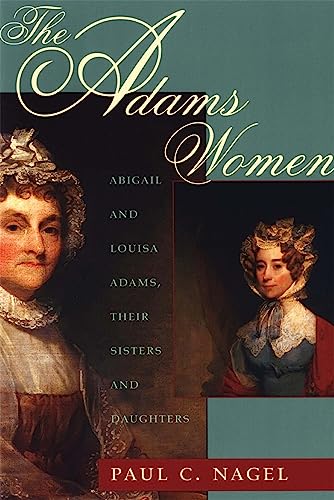 The Adams Women: Abigail and Louisa Adams, Their Sisters and Daughters