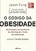 O código da obesidade: decifrando os segredos da prevenção e cura da obesidade