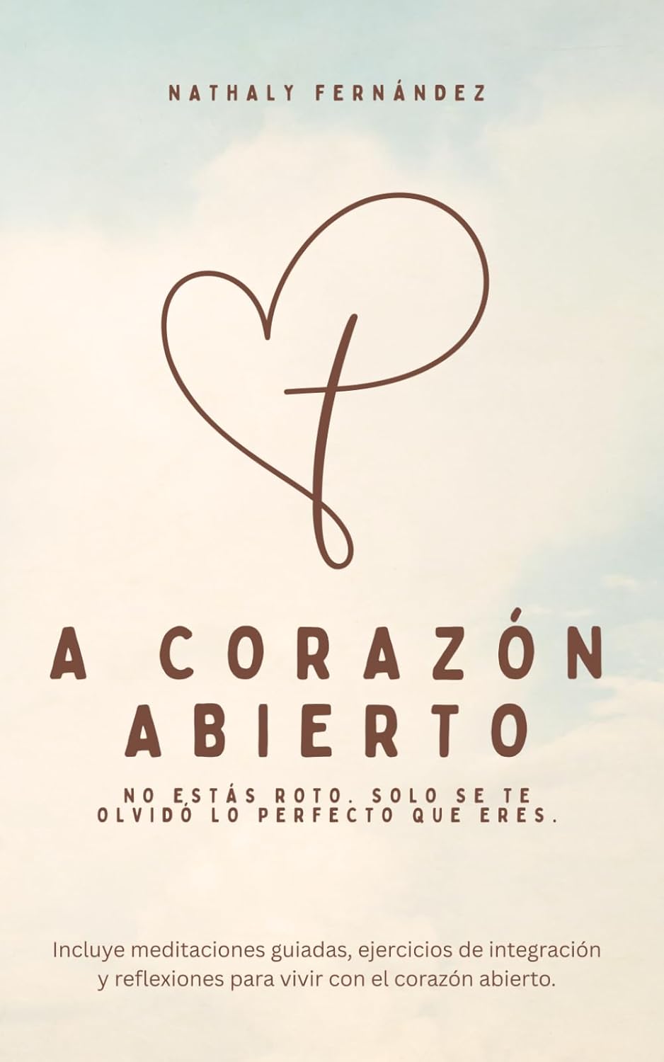 A CORAZÓN ABIERTO: No estás roto. Solo se te olvidó lo perfecto que eres. (Spanish Edition)      Paperback – June 21, 2025