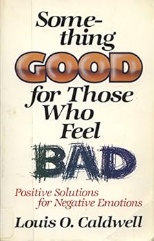 Hardcover Something Good for Those Who Feel Bad: Positive Solutions for Negative Emotions Book