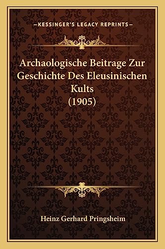 Archaologische Beitrage Zur Geschichte Des Eleusinischen Kults (1905) (English and German Edition)