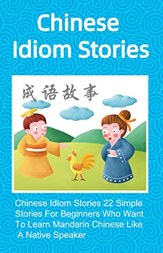 Chinese Idiom Stories 3: 22 Chinese Idiom Stories with Pinyin, English, and Cultural Insights for Mandarin Learners
