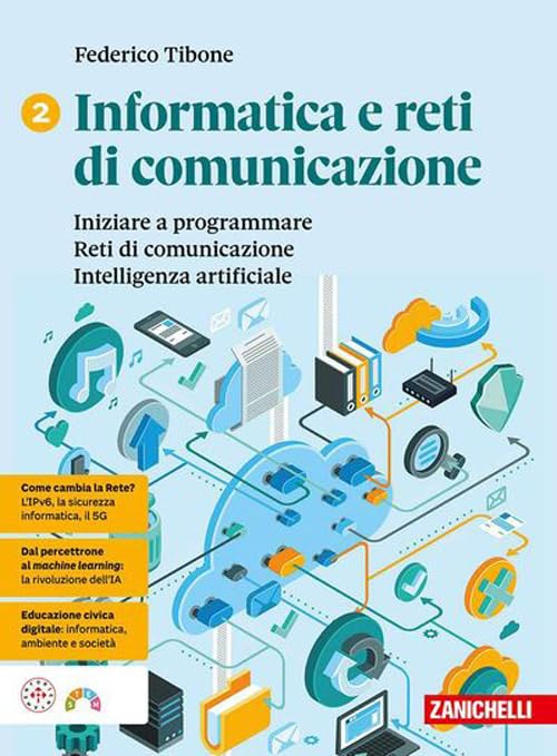 Informatica e reti di comunicazione. Per le Scuole superiori. Iniziare a programmare. Reti di comunicazione. Intelligenza artificiale (Vol. 2)