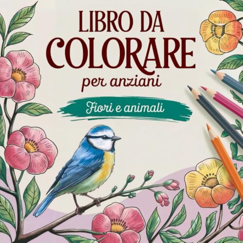 Libro da colorare per anziani: Fiori e animali – Grandi e semplici disegni da colorare per adulti con demenza o Alzheimer | Favorire il rilassamento, la creatività e la pace interiore